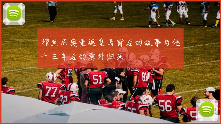 穆里尼奥重返皇马背后的故事与他十三年后的意外归来